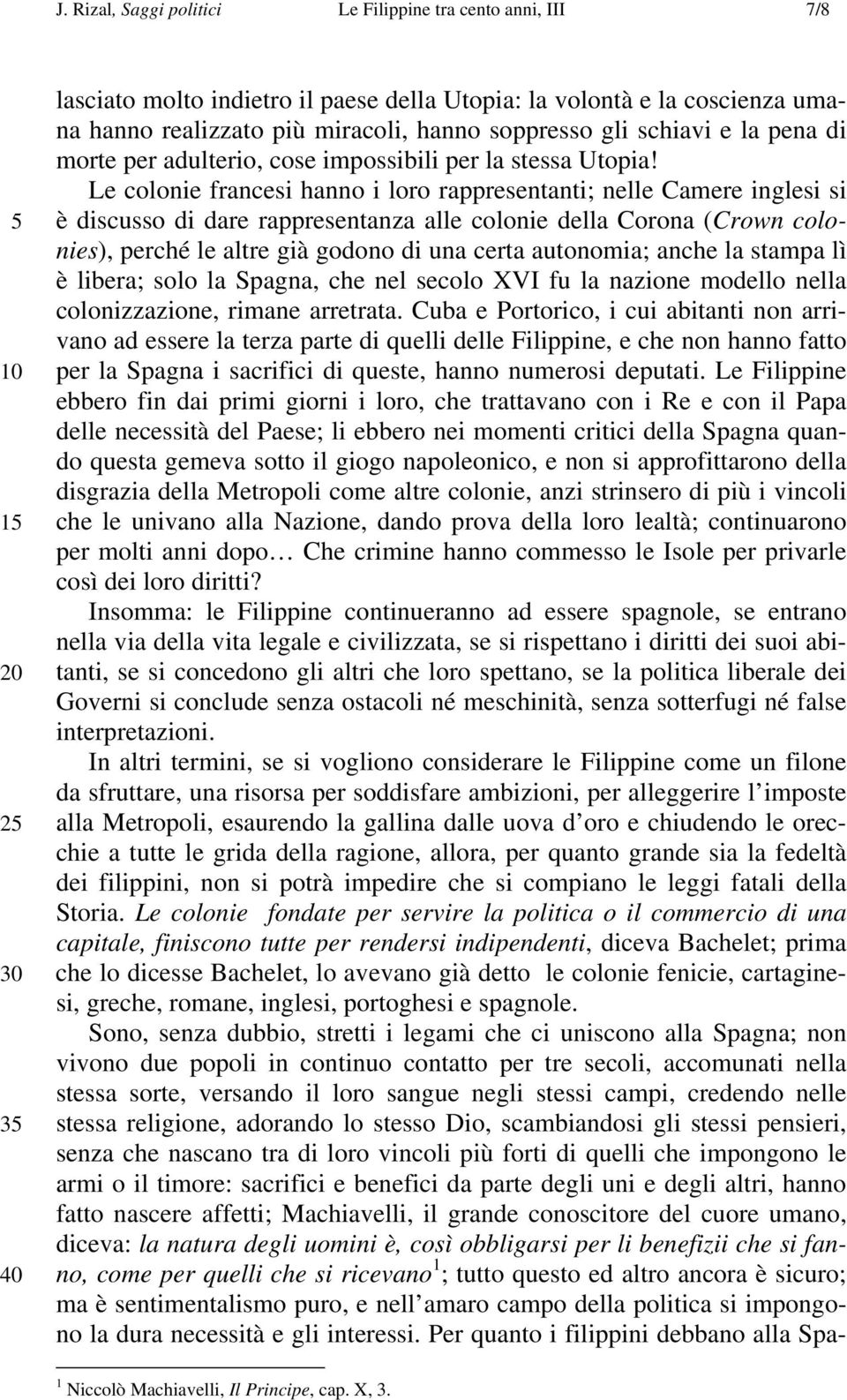 Le colonie francesi hanno i loro rappresentanti; nelle Camere inglesi si è discusso di dare rappresentanza alle colonie della Corona (Crown colonies), perché le altre già godono di una certa