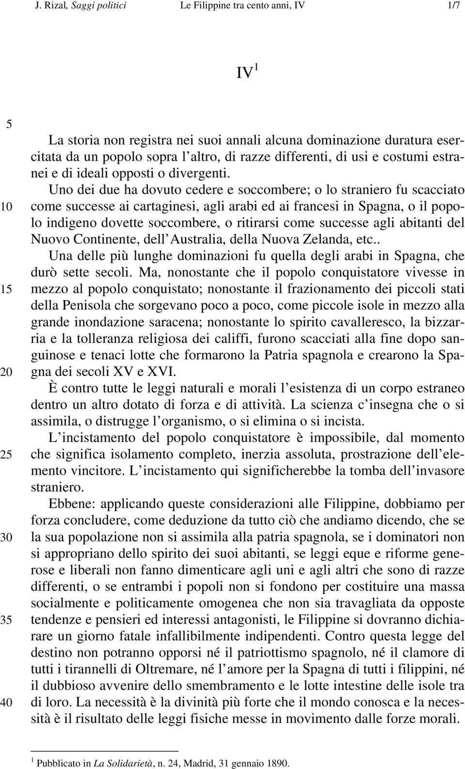 Uno dei due ha dovuto cedere e soccombere; o lo straniero fu scacciato come successe ai cartaginesi, agli arabi ed ai francesi in Spagna, o il popolo indigeno dovette soccombere, o ritirarsi come