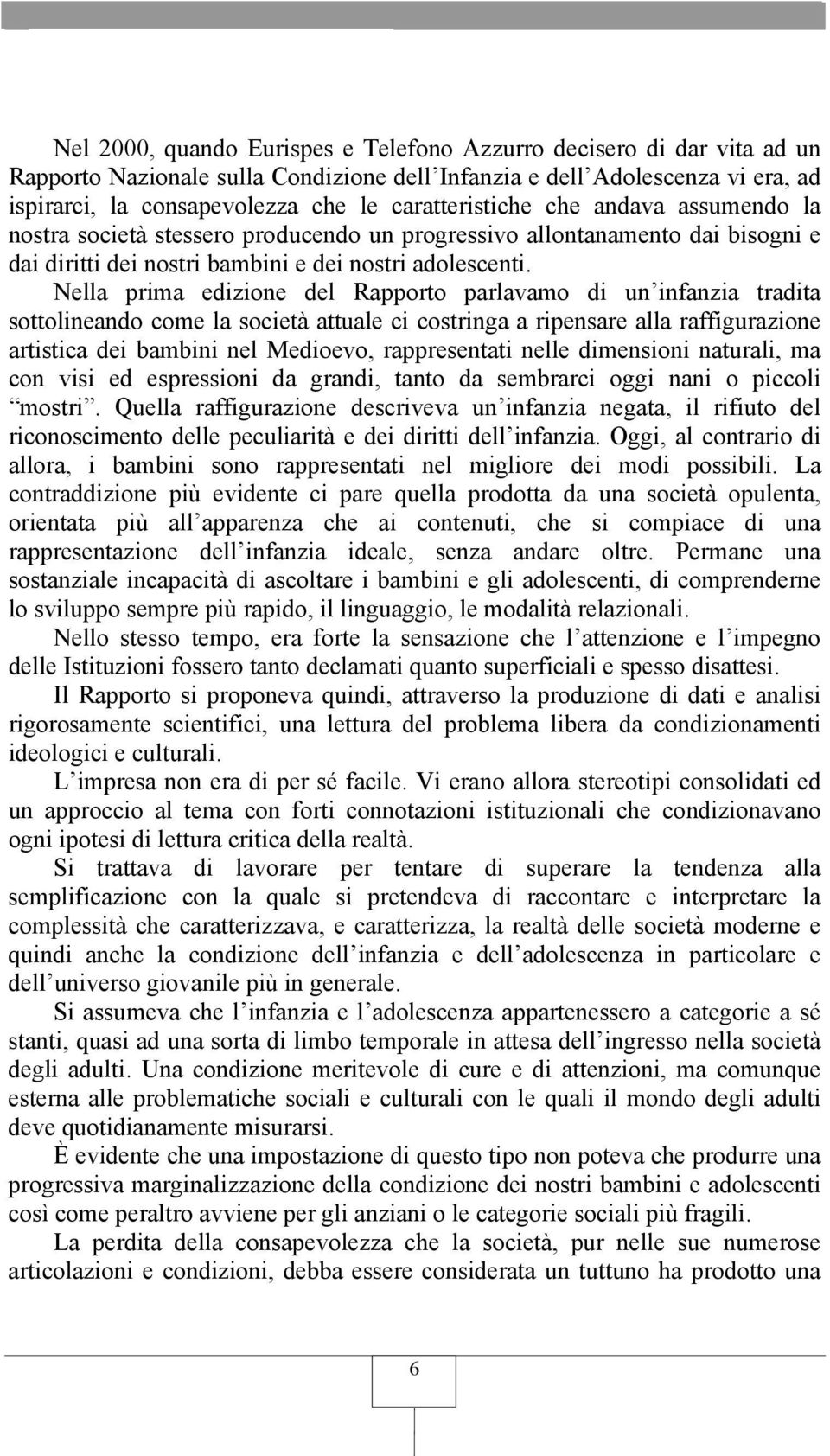 Nella prima edizione del Rapporto parlavamo di un infanzia tradita sottolineando come la società attuale ci costringa a ripensare alla raffigurazione artistica dei bambini nel Medioevo, rappresentati