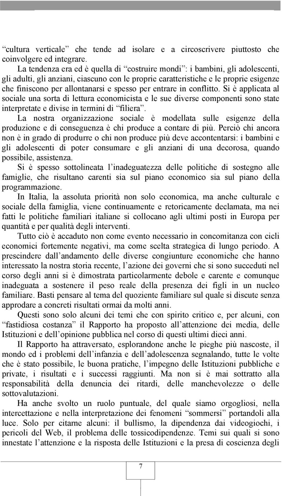 spesso per entrare in conflitto. Si è applicata al sociale una sorta di lettura economicista e le sue diverse componenti sono state interpretate e divise in termini di filiera.