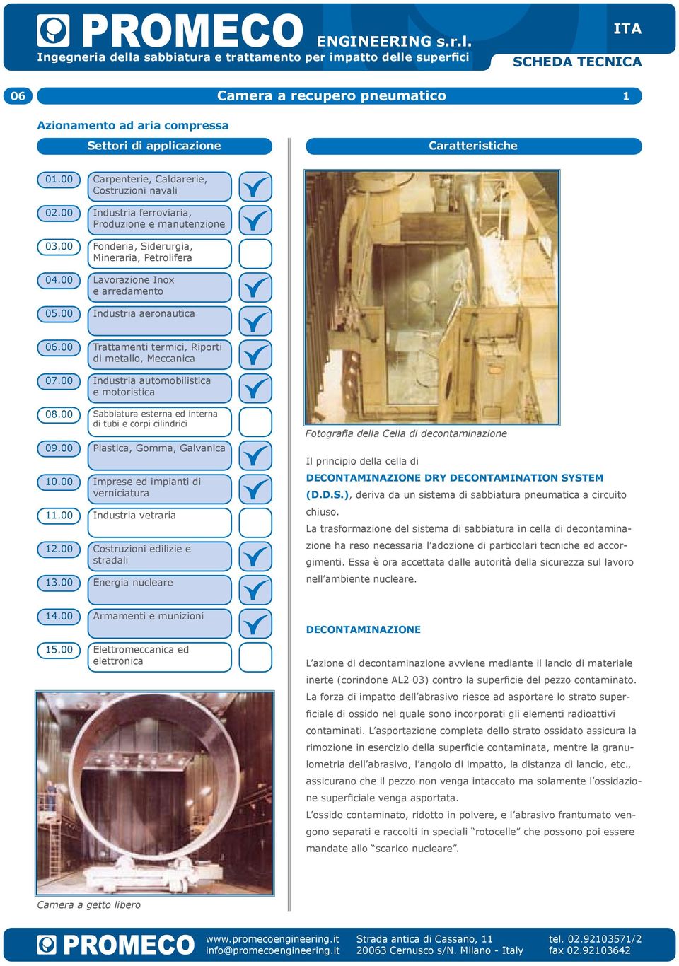 00 Energia nucleare Fotografia della Cella di decontaminazione Il principio della cella di DECONTAMINAZIONE DRY DECONTAMINATION SYSTEM (D.D.S.), deriva da un sistema di sabbiatura pneumatica a circuito chiuso.