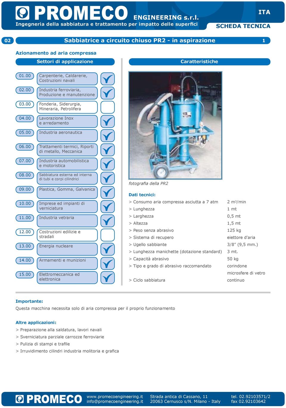 00 Elettromeccanica ed fotografia della PR2 Dati tecnici: > Consumo aria compressa asciutta a 7 atm > Lunghezza > Larghezza > Altezza > Peso senza abrasivo > Sistema di recupero > Ugello sabbiante >