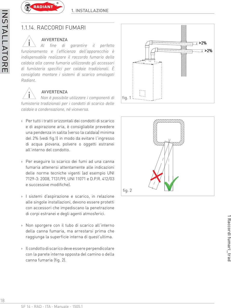 gli accessori di fumisteria specifici per caldaie tradizionali. È consigliato montare i sistemi di scarico omologati Radiant.