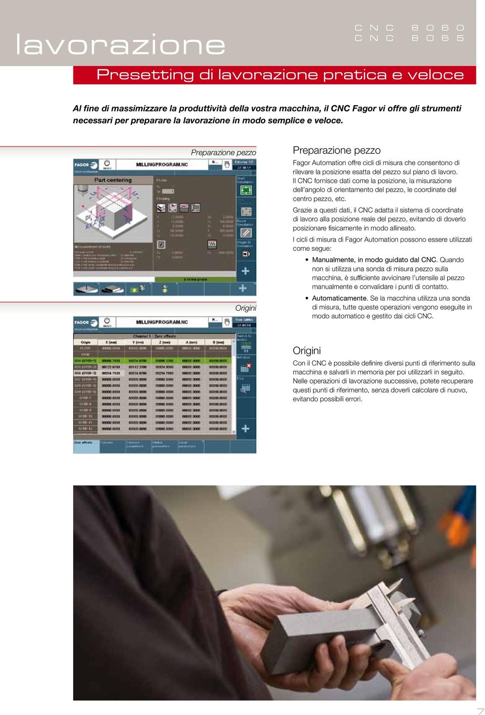 Preparazione pezzo Origini Preparazione pezzo Fagor Automation offre cicli di misura che consentono di rilevare la posizione esatta del pezzo sul piano di lavoro.