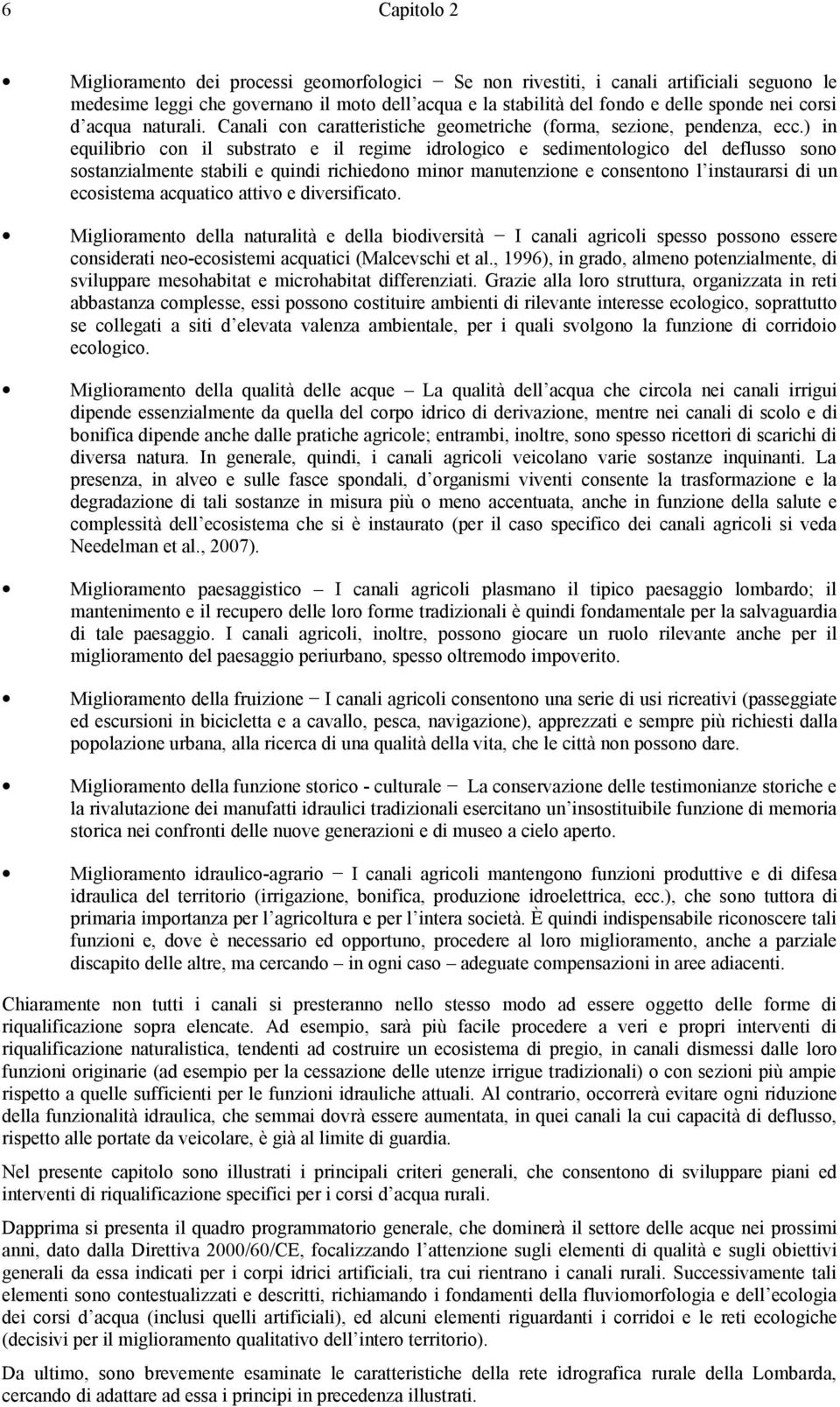 ) in equilibrio con il substrato e il regime idrologico e sedimentologico del deflusso sono sostanzialmente stabili e quindi richiedono minor manutenzione e consentono l instaurarsi di un ecosistema