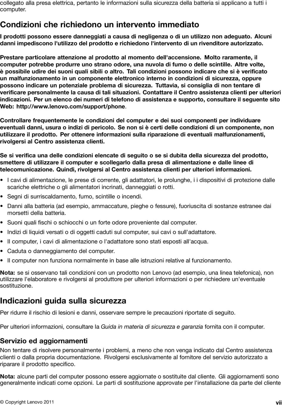 Alcuni danni impediscono l'utilizzo del prodotto e richiedono l'intervento di un rivenditore autorizzato. Prestare particolare attenzione al prodotto al momento dell'accensione.