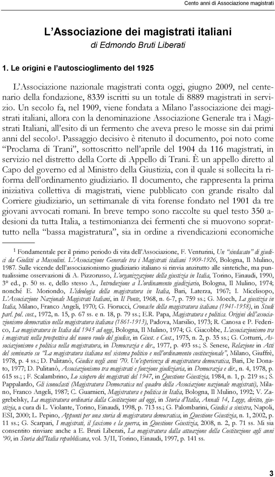 Un secolo fa, nel 1909, viene fondata a Milano l associazione dei magistrati italiani, allora con la denominazione Associazione Generale tra i Magistrati Italiani, all esito di un fermento che aveva