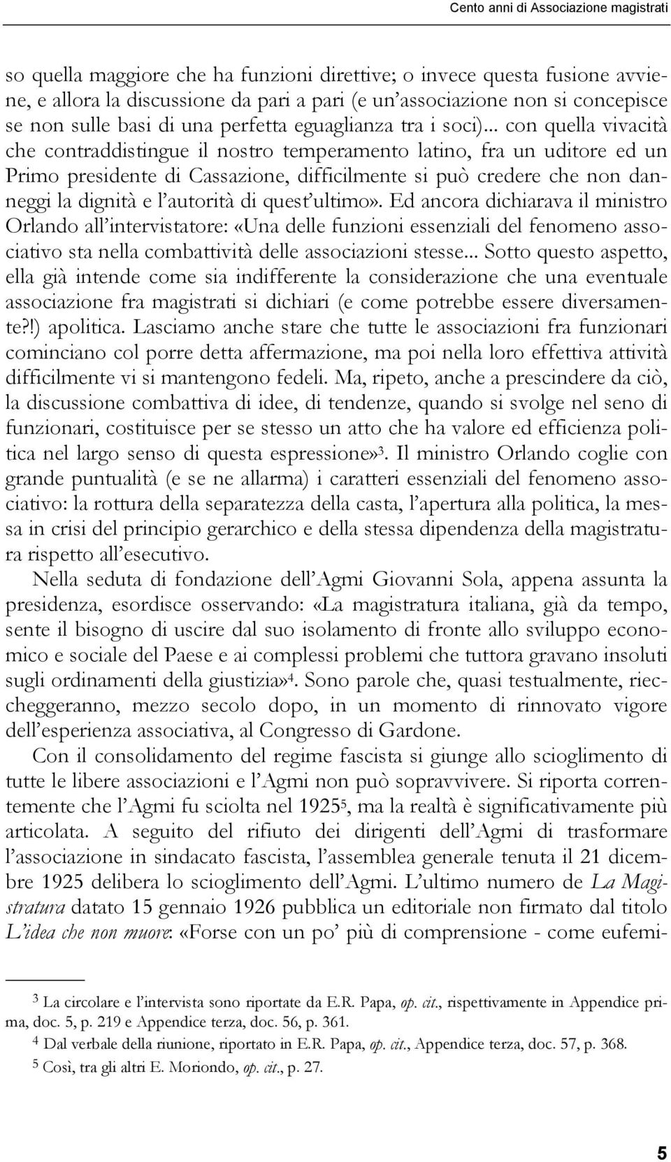 .. con quella vivacità che contraddistingue il nostro temperamento latino, fra un uditore ed un Primo presidente di Cassazione, difficilmente si può credere che non danneggi la dignità e l autorità