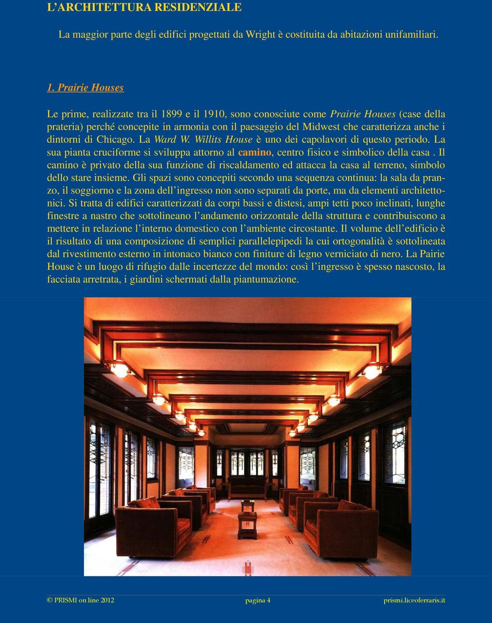 dintorni di Chicago. La Ward W. Willits House è uno dei capolavori di questo periodo. La sua pianta cruciforme si sviluppa attorno al camino, centro fisico e simbolico della casa.