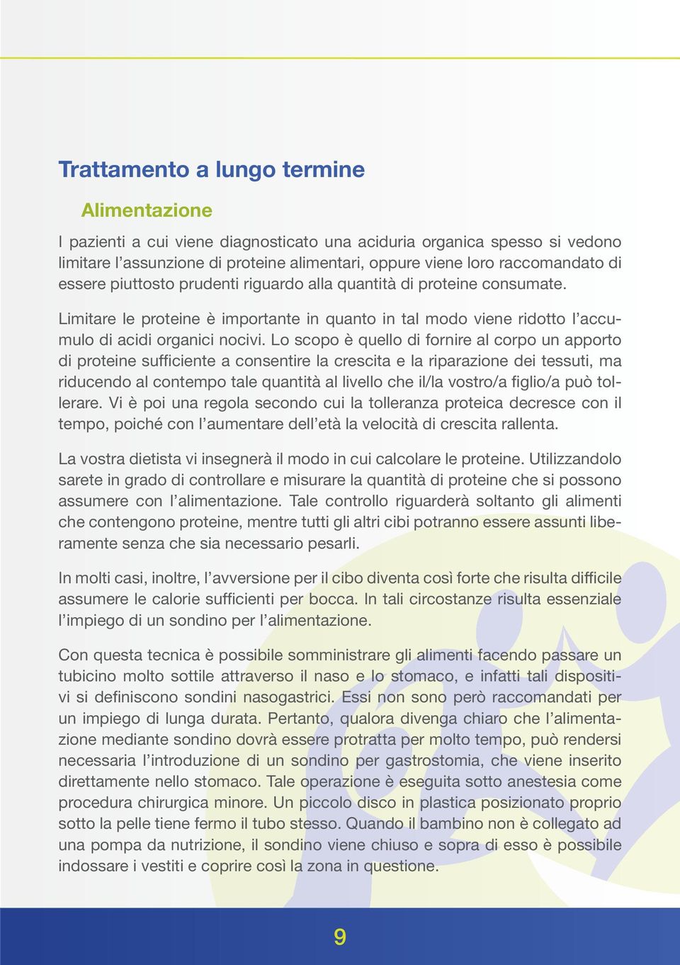 Lo scopo è quello di fornire al corpo un apporto di proteine sufficiente a consentire la crescita e la riparazione dei tessuti, ma riducendo al contempo tale quantità al livello che il/la vostro/a