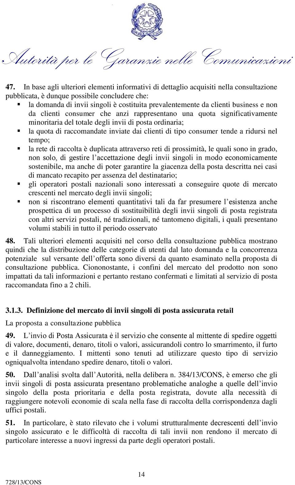 tipo consumer tende a ridursi nel tempo; la rete di raccolta è duplicata attraverso reti di prossimità, le quali sono in grado, non solo, di gestire l accettazione degli invii singoli in modo