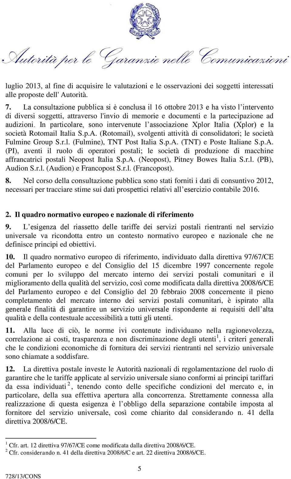 In particolare, sono intervenute l associazione Xplor Italia (Xplor) e la società Rotomail Italia S.p.A. (Rotomail), svolgenti attività di consolidatori; le società Fulmine Group S.r.l. (Fulmine), TNT Post Italia S.