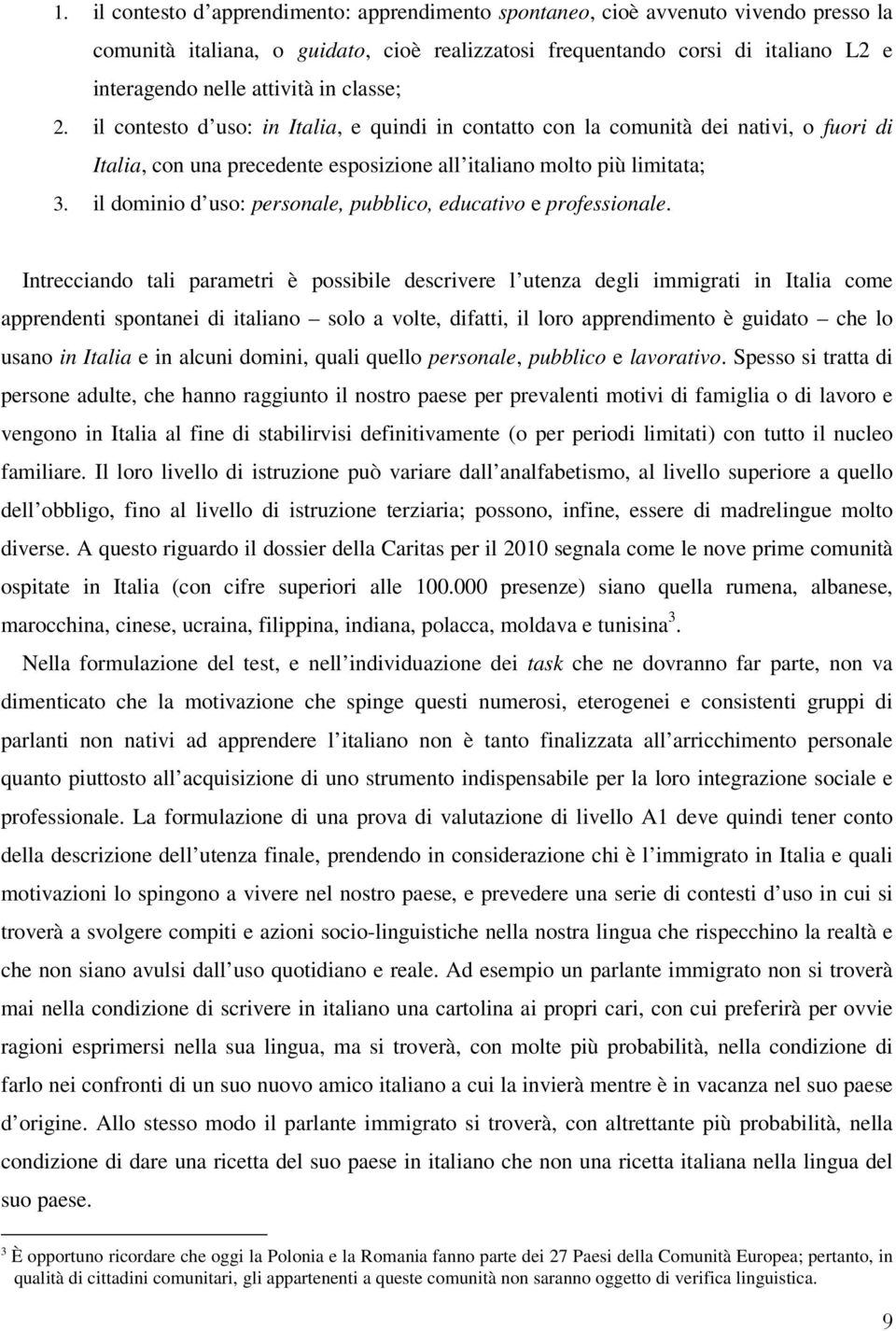 il dominio d uso: personale, pubblico, educativo e professionale.