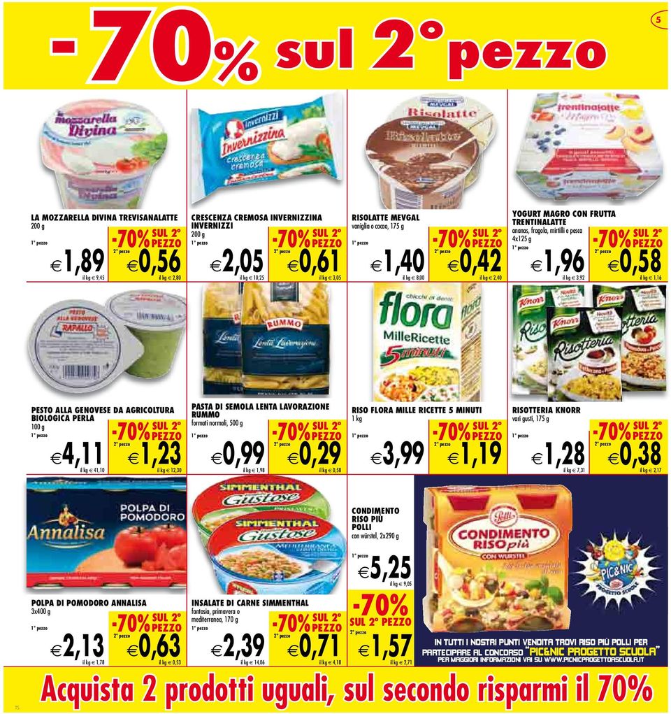 BIOLOGICA PERLA 100 g 4,11 il kg 41,10 1,23 il kg 12,30 PASTA DI SEMOLA LENTA LAVORAZIONE RUMMO formati normali, 500 g 0,99 il kg 1,98 0,29 il kg 0,58 RISO FLORA MILLE RICETTE 5 MINUTI 1 kg 3,99 1,19