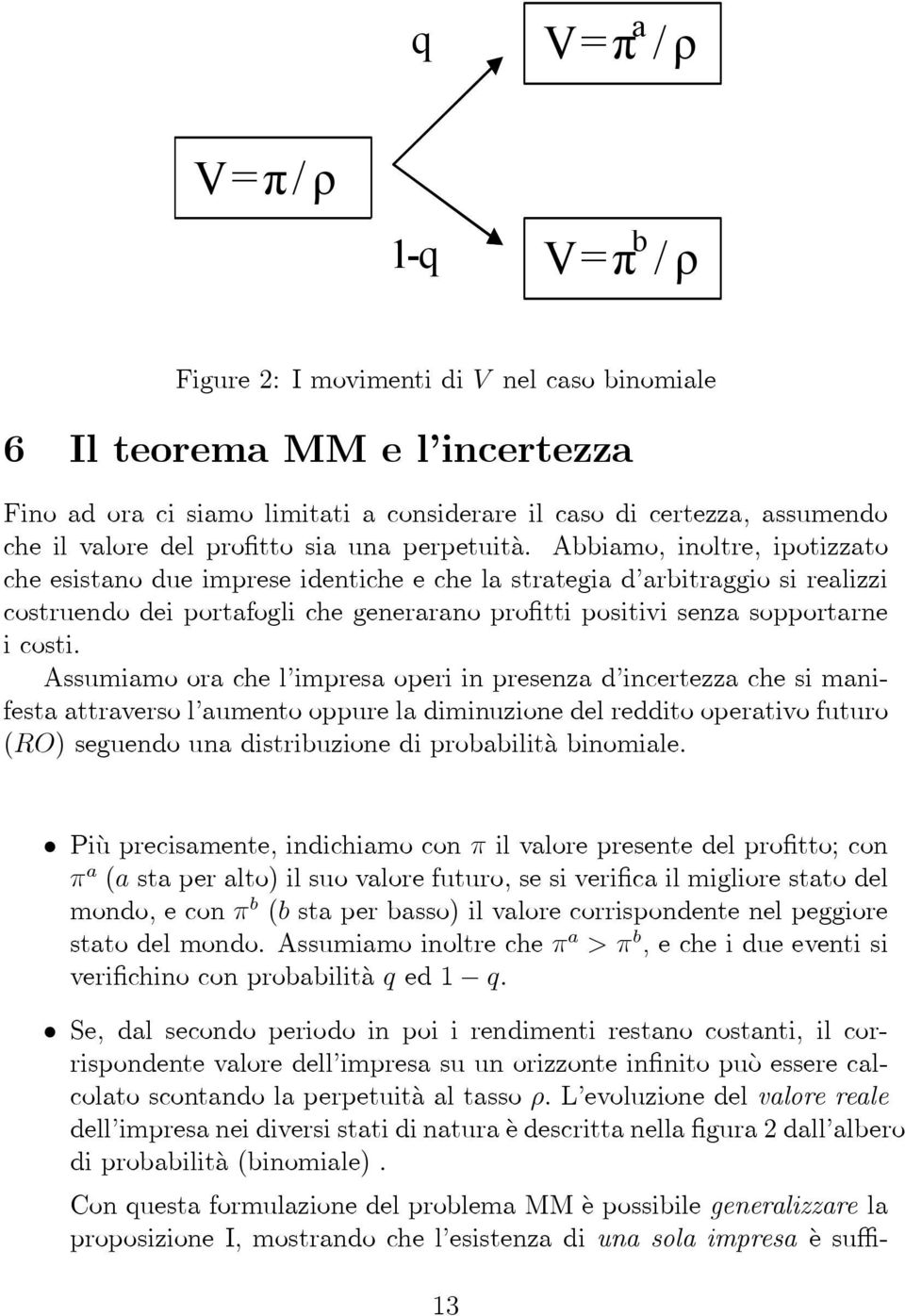 Abbiamo, inoltre, ipotizzato che esistano due imprese identiche e che la strategia d arbitraggio si realizzi costruendo dei portafogli che generarano profitti positivi senza sopportarne icosti.