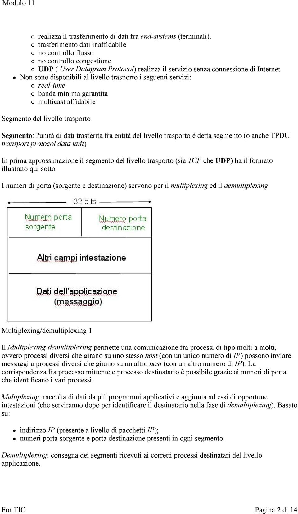 i seguenti servizi: real-time banda minima garantita multicast affidabile Segmento del livello trasporto Segmento: l'unità di dati trasferita fra entità del livello trasporto è detta segmento (o