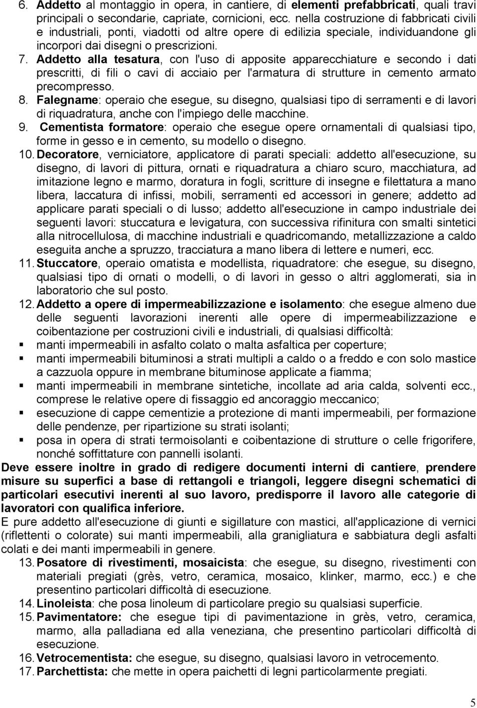 Addetto alla tesatura, con l'uso di apposite apparecchiature e secondo i dati prescritti, di fili o cavi di acciaio per l'armatura di strutture in cemento armato precompresso. 8.