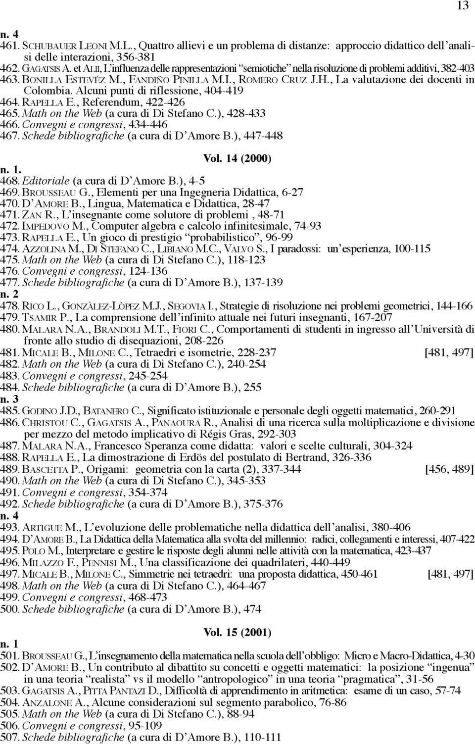 , La valutazione dei docenti in Colombia. Alcuni punti di riflessione, 404-419 464. RAPELLA E., Referendum, 422-426 465. Math on the Web (a cura di Di Stefano C.), 428-433 466.