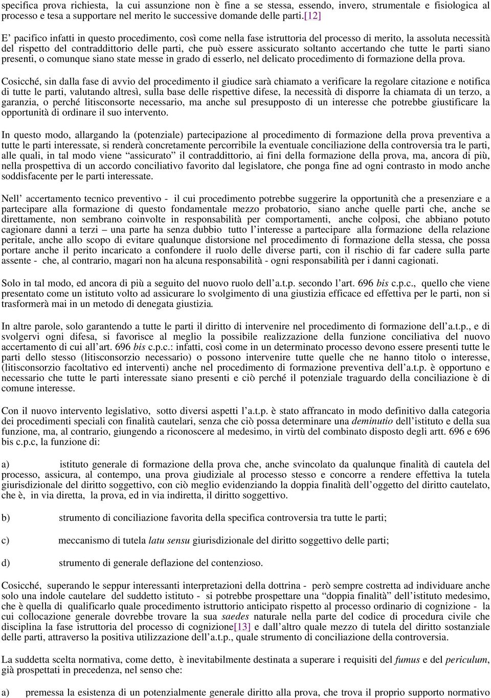 soltanto accertando che tutte le parti siano presenti, o comunque siano state messe in grado di esserlo, nel delicato procedimento di formazione della prova.