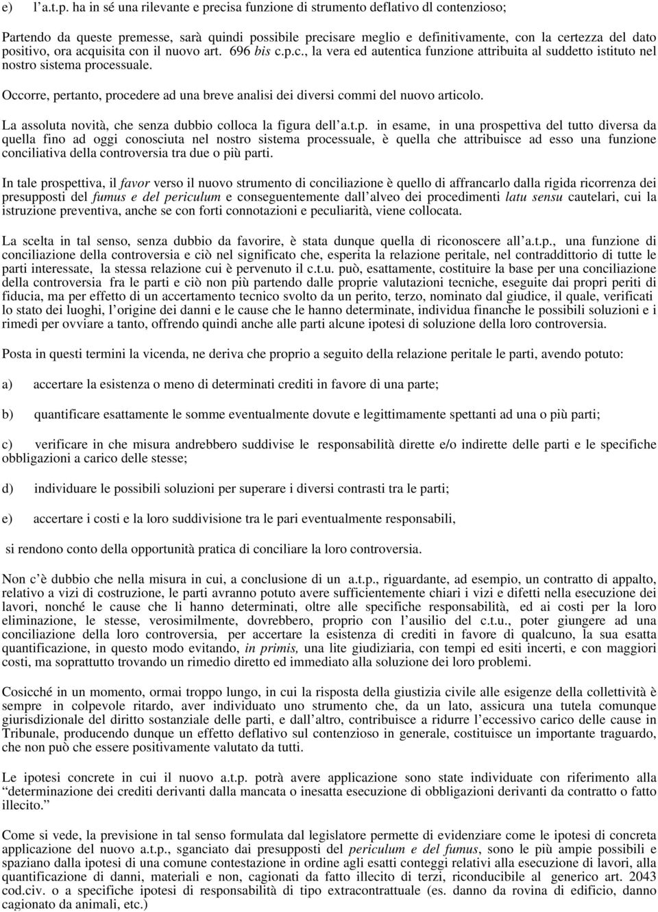 positivo, ora acquisita con il nuovo art. 696 bis c.p.c., la vera ed autentica funzione attribuita al suddetto istituto nel nostro sistema processuale.