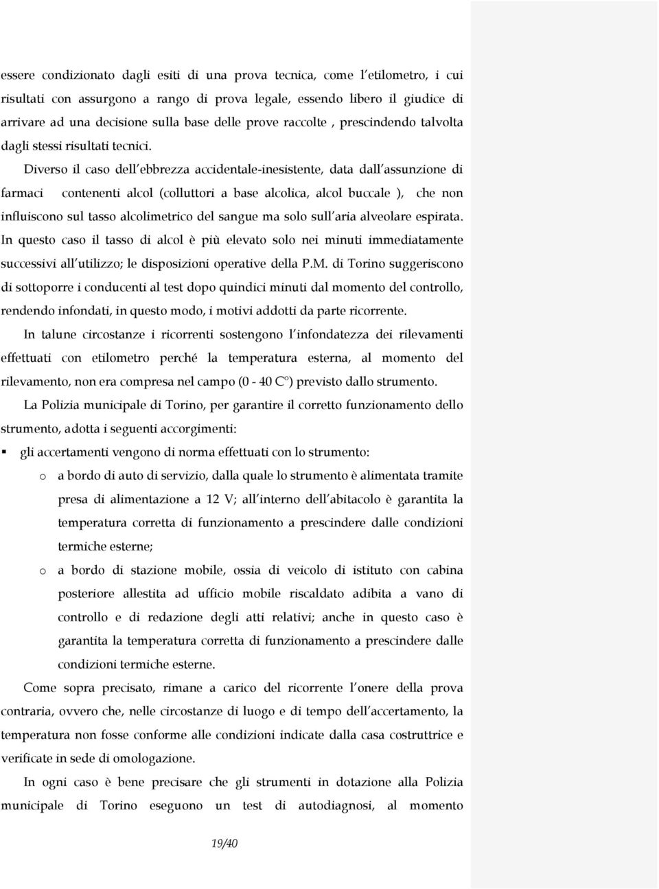 Diverso il caso dell ebbrezza accidentale-inesistente, data dall assunzione di farmaci contenenti alcol (colluttori a base alcolica, alcol buccale ), che non influiscono sul tasso alcolimetrico del