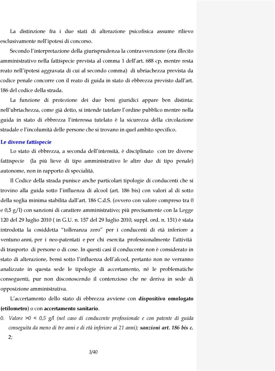 688 cp, mentre resta reato nell ipotesi aggravata di cui al secondo comma) di ubriachezza prevista da codice penale concorre con il reato di guida in stato di ebbrezza previsto dall art.