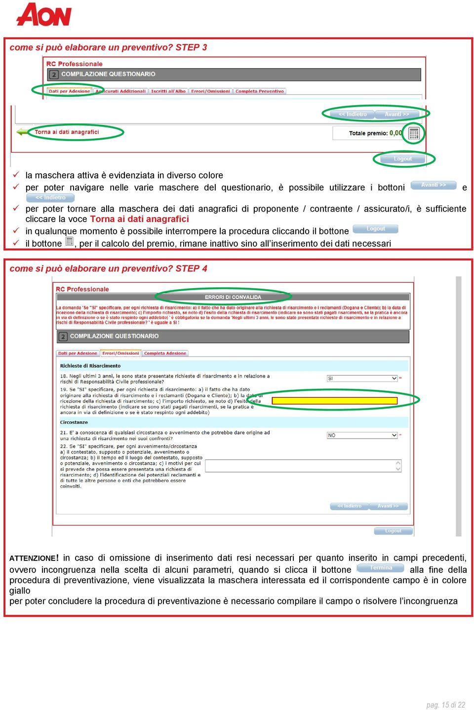 anagrafici di proponente / contraente / assicurato/i, è sufficiente cliccare la voce Torna ai dati anagrafici in qualunque momento è possibile interrompere la procedura cliccando il bottone il