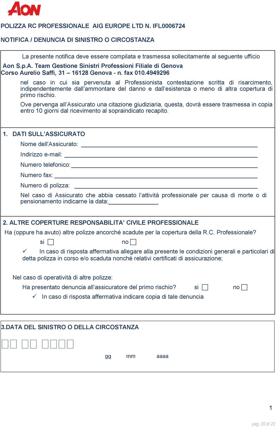 4949296 nel caso in cui sia pervenuta al Professionista contestazione scritta di risarcimento, indipendentemente dall ammontare del danno e dall esistenza o meno di altra copertura di primo rischio.