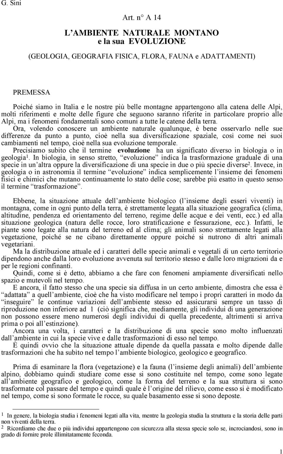 delle Alpi, molti riferimenti e molte delle figure che seguono saranno riferite in particolare proprio alle Alpi, ma i fenomeni fondamentali sono comuni a tutte le catene della terra.