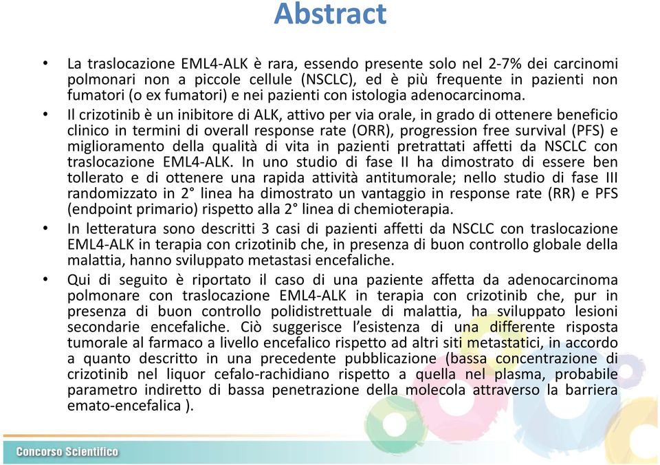 Il crizotinib è un inibitore di ALK, attivo per via orale, in grado di ottenere beneficio clinico in termini di overall response rate (ORR), progression free survival (PFS) e miglioramento della