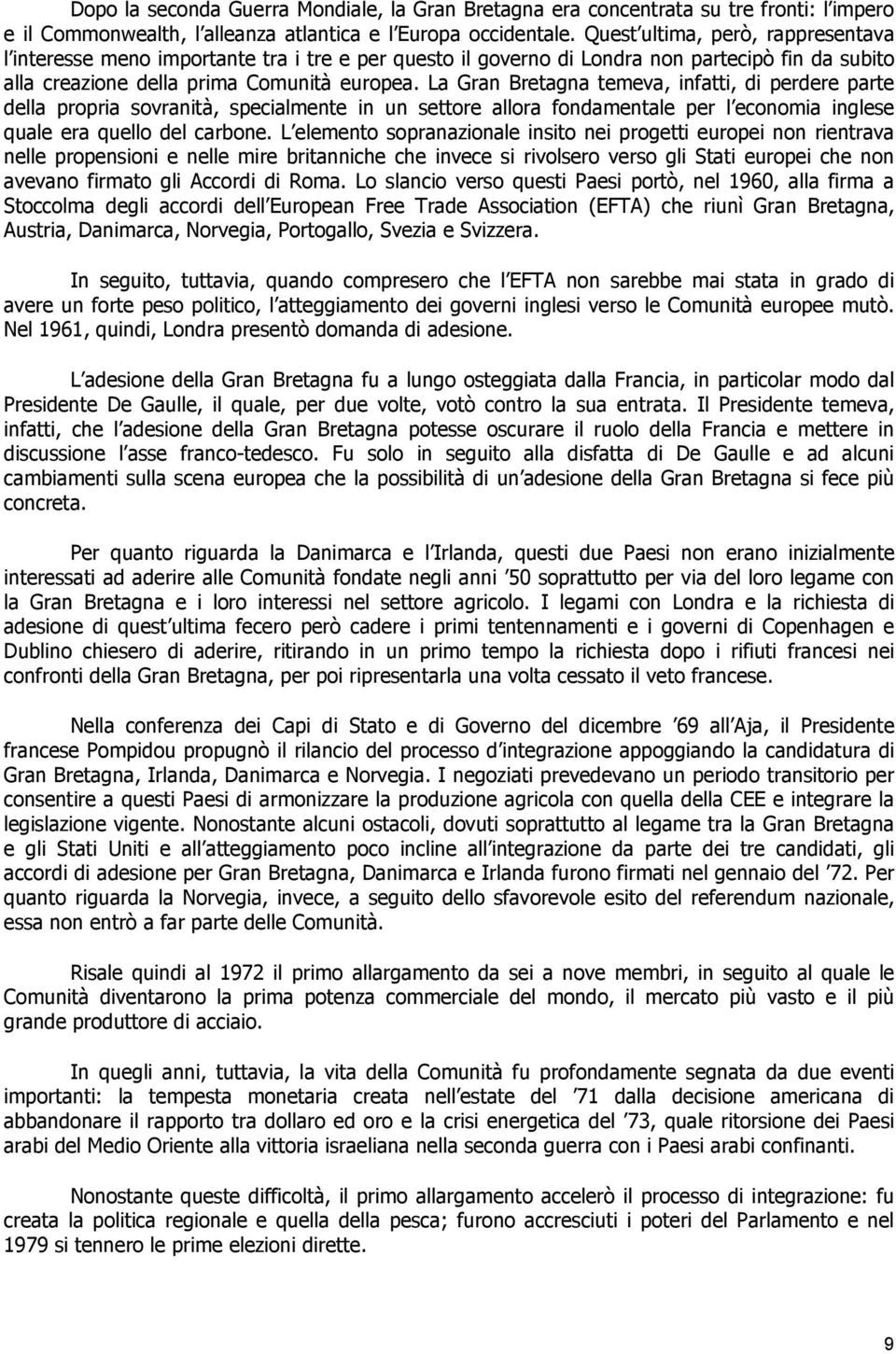 La Gran Bretagna temeva, infatti, di perdere parte della propria sovranità, specialmente in un settore allora fondamentale per l economia inglese quale era quello del carbone.