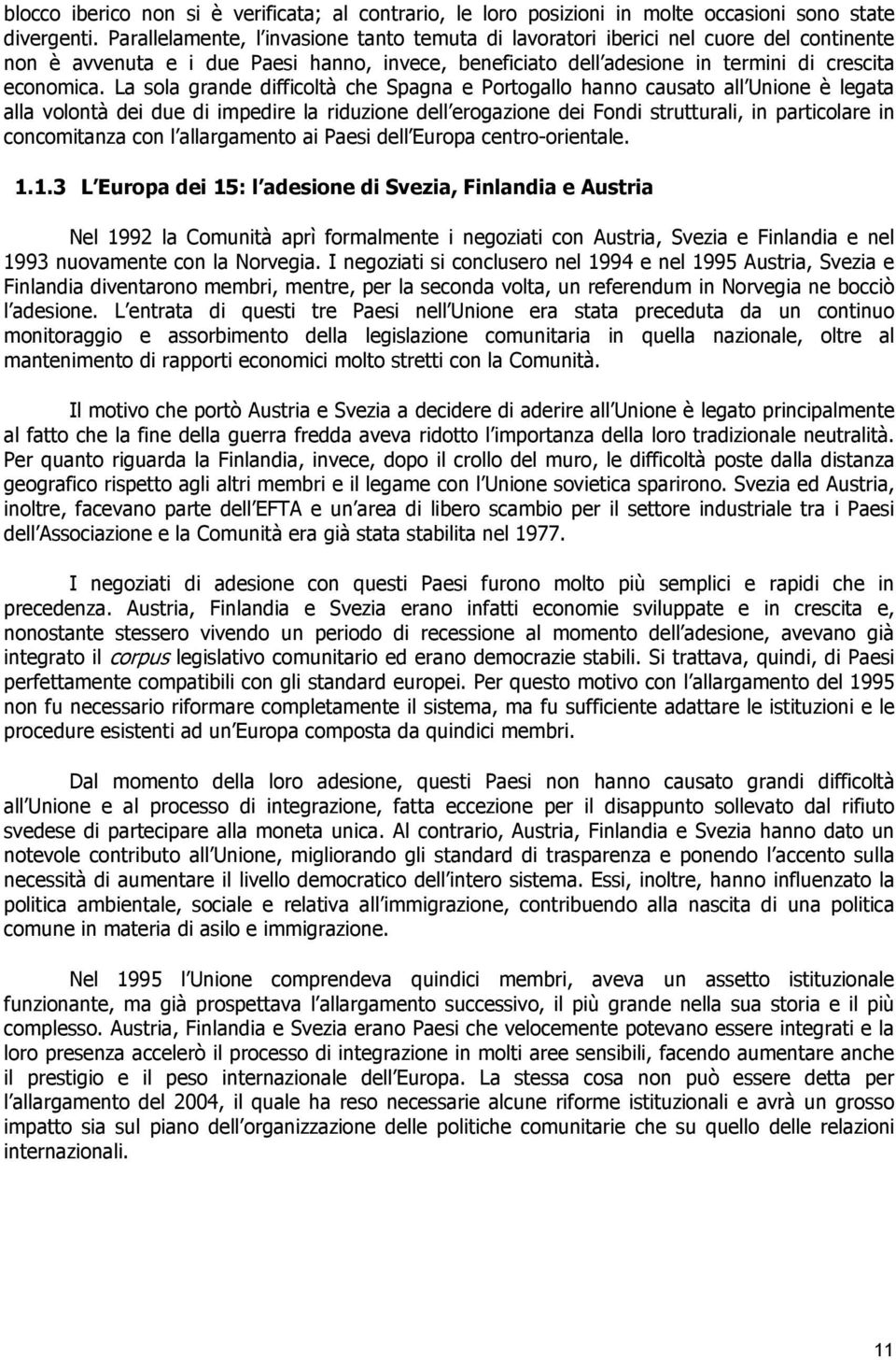 La sola grande difficoltà che Spagna e Portogallo hanno causato all Unione è legata alla volontà dei due di impedire la riduzione dell erogazione dei Fondi strutturali, in particolare in concomitanza