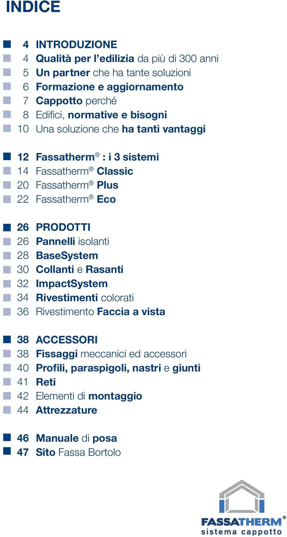 Fassatherm Classic Fassatherm Plus Fassatherm Eco PRODOTTI Pannelli isolanti BaseSystem Collanti e Rasanti ImpactSystem Rivestimenti colorati Rivestimento