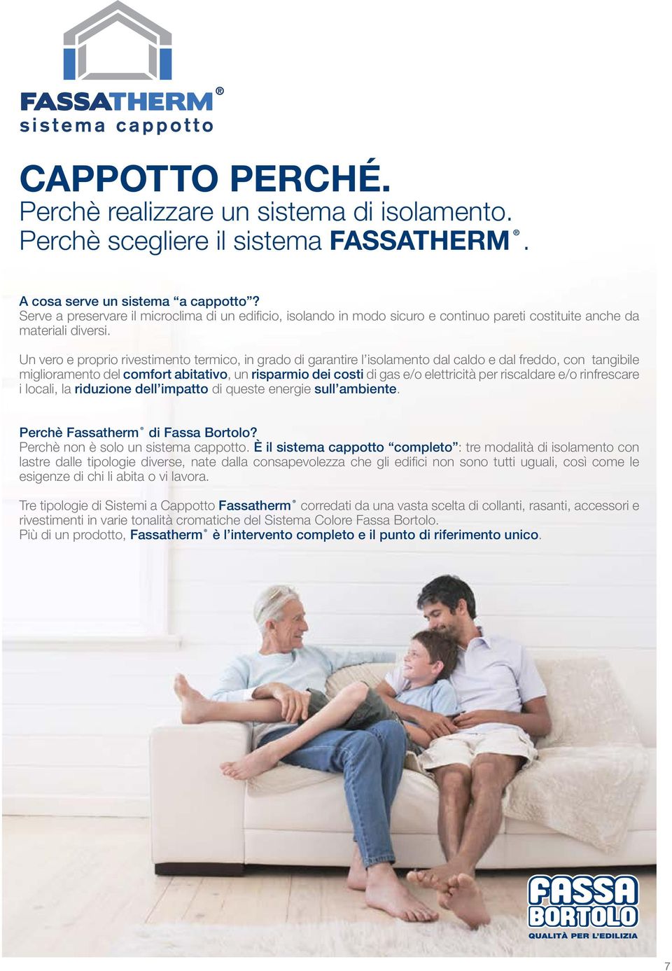 Un vero e proprio rivestimento termico, in grado di garantire l isolamento dal caldo e dal freddo, con tangibile miglioramento del comfort abitativo, un risparmio dei costi di gas e/o elettricità per