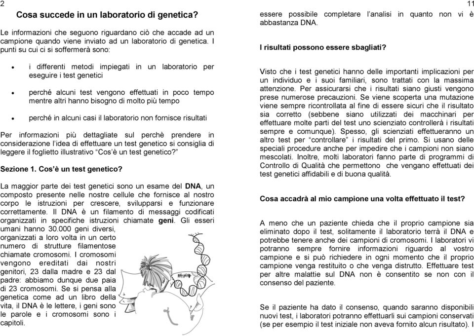 molto più tempo perché in alcuni casi il laboratorio non fornisce risultati Per informazioni più dettagliate sul perchè prendere in considerazione l idea di effettuare un test genetico si consiglia