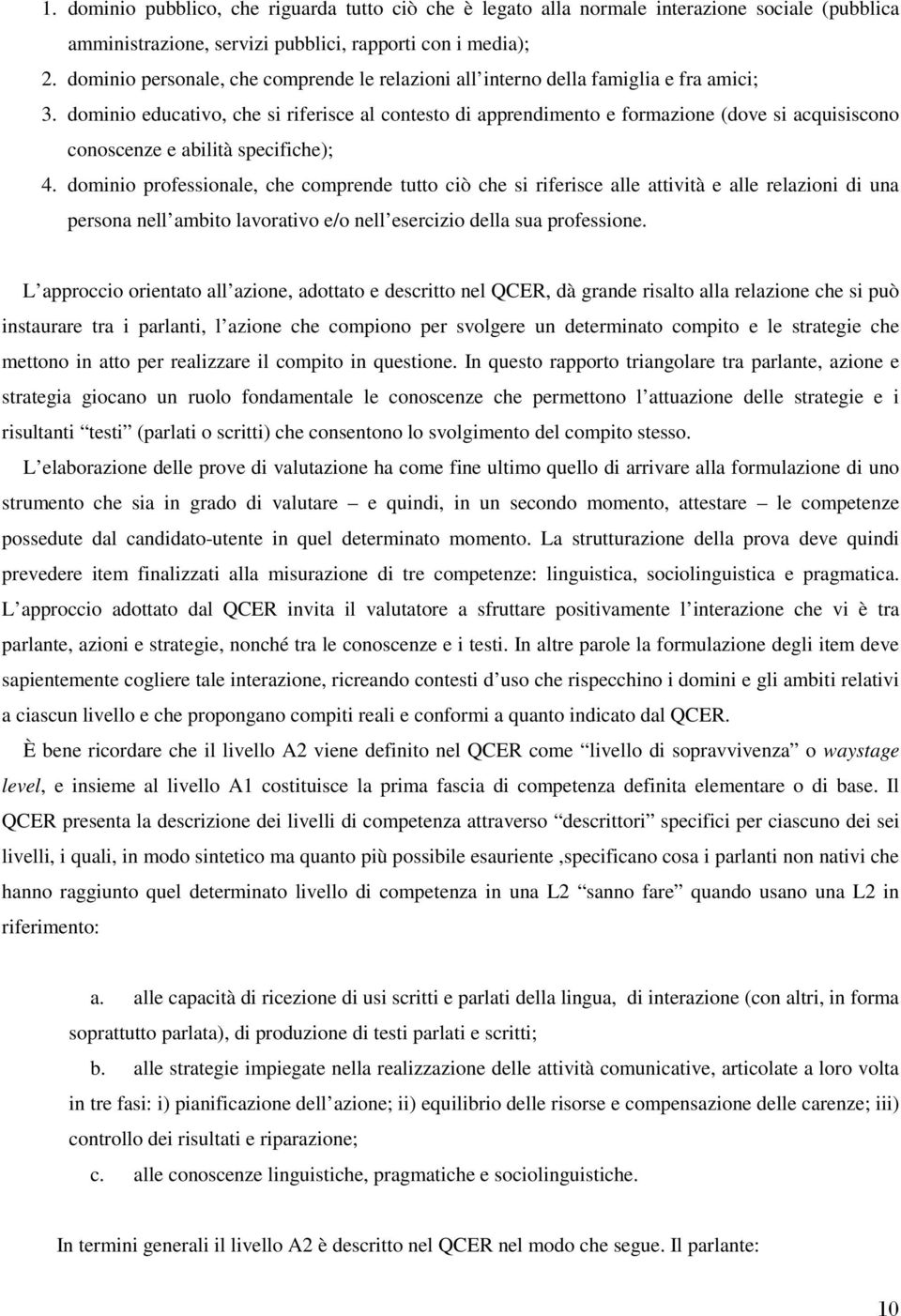 dominio educativo, che si riferisce al contesto di apprendimento e formazione (dove si acquisiscono conoscenze e abilità specifiche); 4.