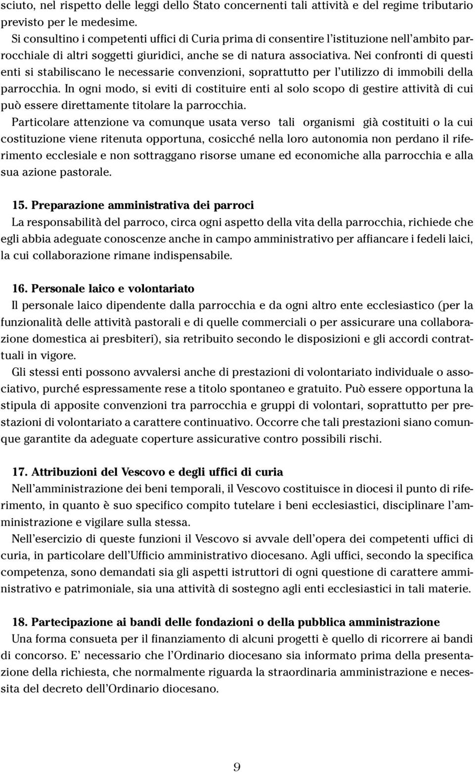 Nei confronti di questi enti si stabiliscano le necessarie convenzioni, soprattutto per l utilizzo di immobili della parrocchia.