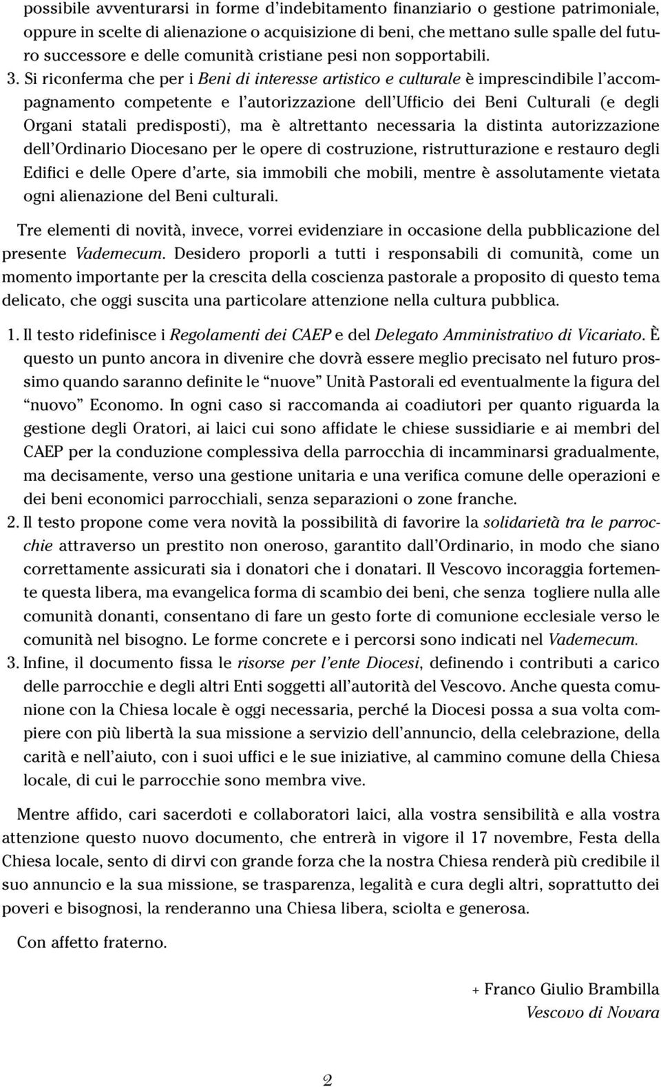 Si riconferma che per i Beni di interesse artistico e culturale è imprescindibile l accompagnamento competente e l autorizzazione dell Ufficio dei Beni Culturali (e degli Organi statali predisposti),