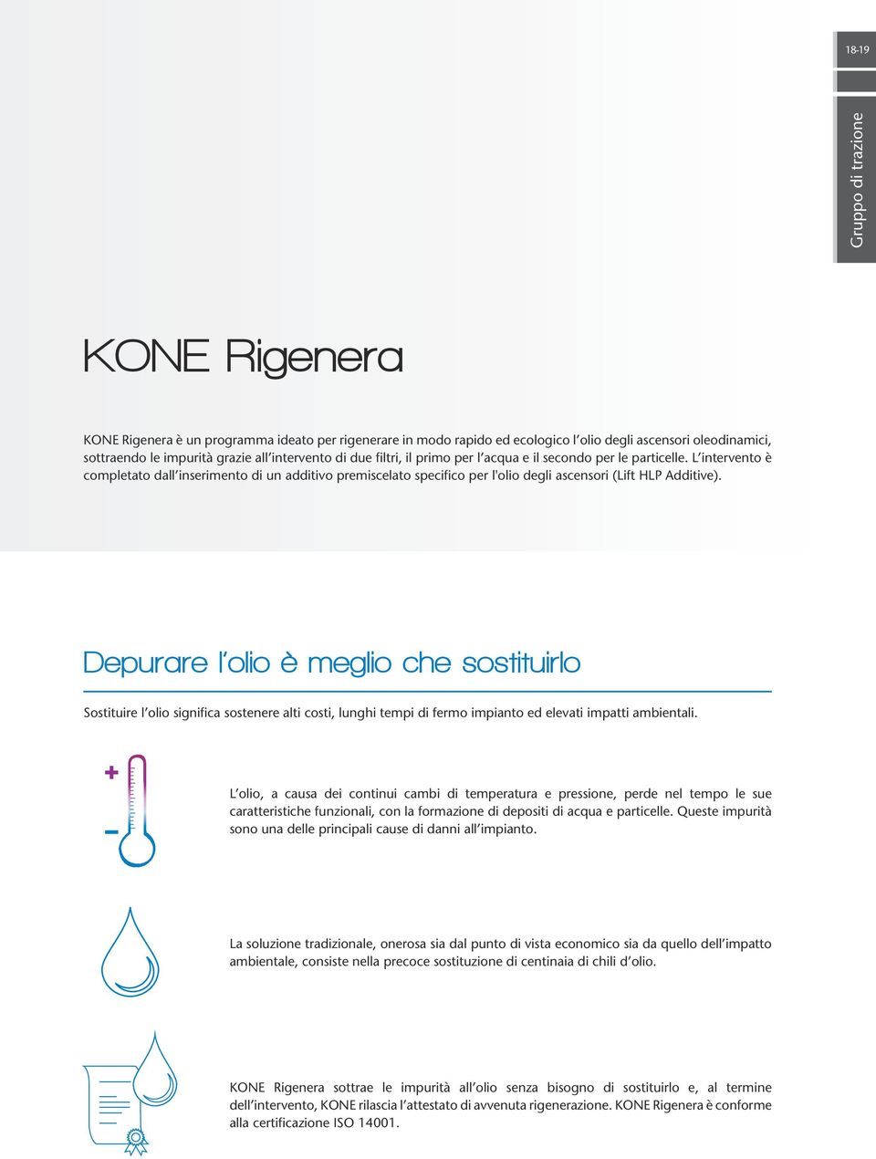 Depurare l olio è meglio che sostituirlo Sostituire l olio significa sostenere alti costi, lunghi tempi di fermo impianto ed elevati impatti ambientali.