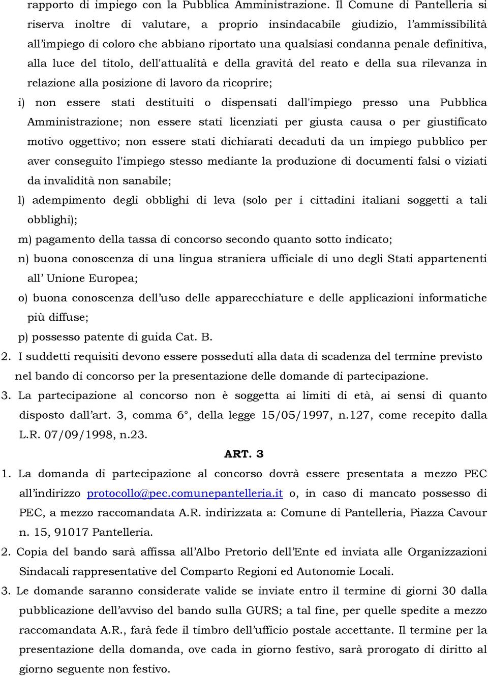 luce del titolo, dell'attualità e della gravità del reato e della sua rilevanza in relazione alla posizione di lavoro da ricoprire; i) non essere stati destituiti o dispensati dall'impiego presso una