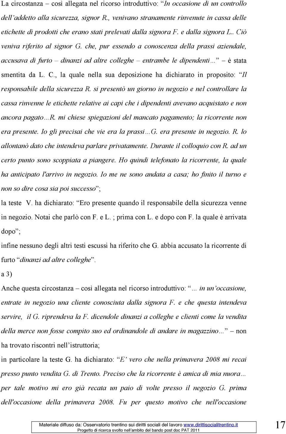 che, pur essendo a conoscenza della prassi aziendale, accusava di furto dinanzi ad altre colleghe entrambe le dipendenti è stata smentita da L. C.