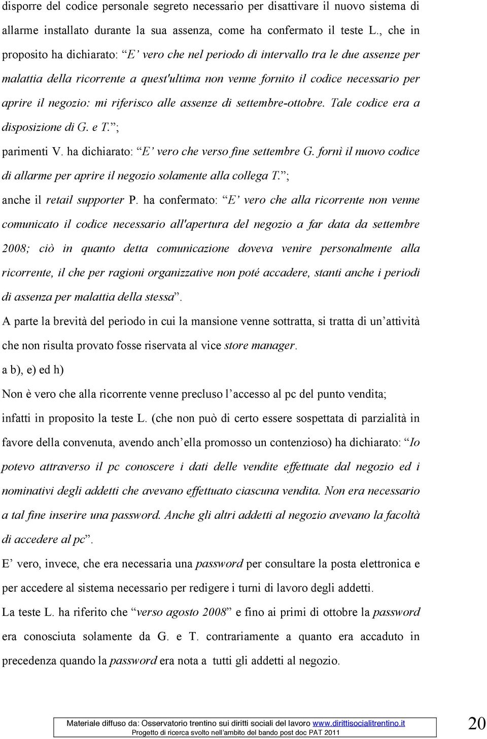 riferisco alle assenze di settembre-ottobre. Tale codice era a disposizione di G. e T. ; parimenti V. ha dichiarato: E vero che verso fine settembre G.