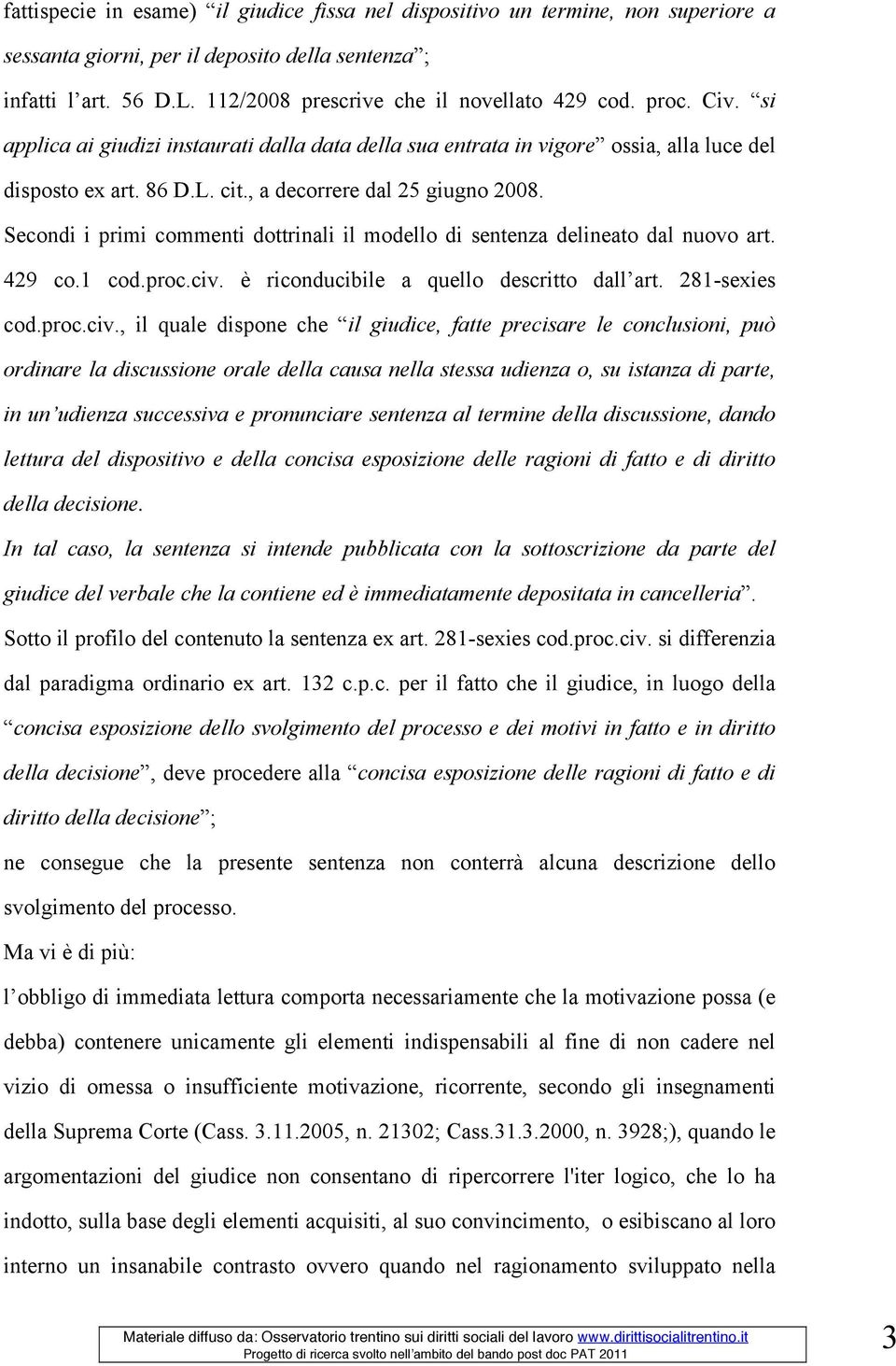 Secondi i primi commenti dottrinali il modello di sentenza delineato dal nuovo art. 429 co.1 cod.proc.civ.