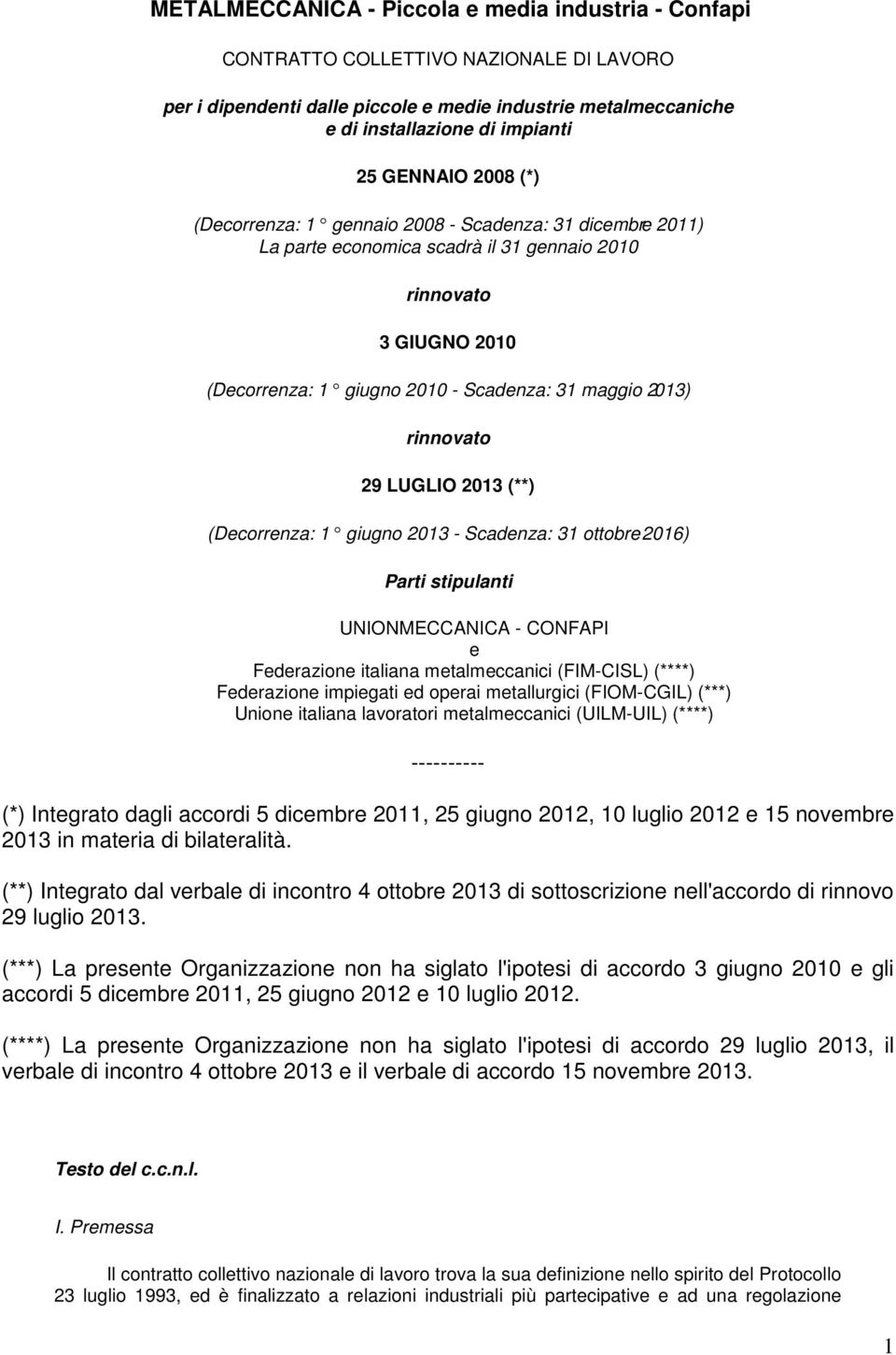 rinnovato 29 LUGLIO 2013 (**) (Decorrenza: 1 giugno 2013 - Scadenza: 31 ottobre 2016) Parti stipulanti UNIONMECCANICA - CONFAPI e Federazione italiana metalmeccanici (FIM-CISL) (****) Federazione