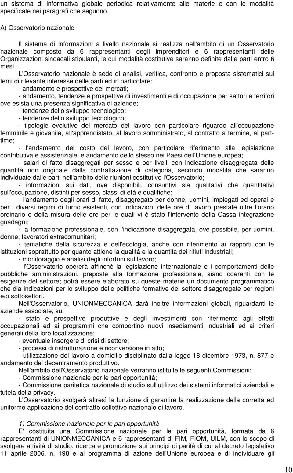 Organizzazioni sindacali stipulanti, le cui modalità costitutive saranno definite dalle parti entro 6 mesi.