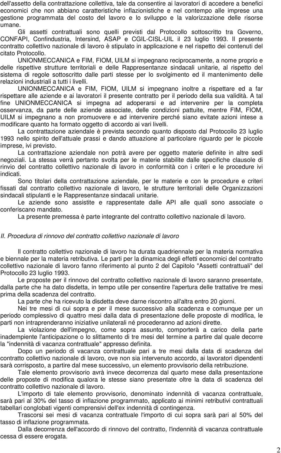 Gli assetti contrattuali sono quelli previsti dal Protocollo sottoscritto tra Governo, CONFAPI, Confindustria, Intersind, ASAP e CGIL-CISL-UIL il 23 luglio 1993.