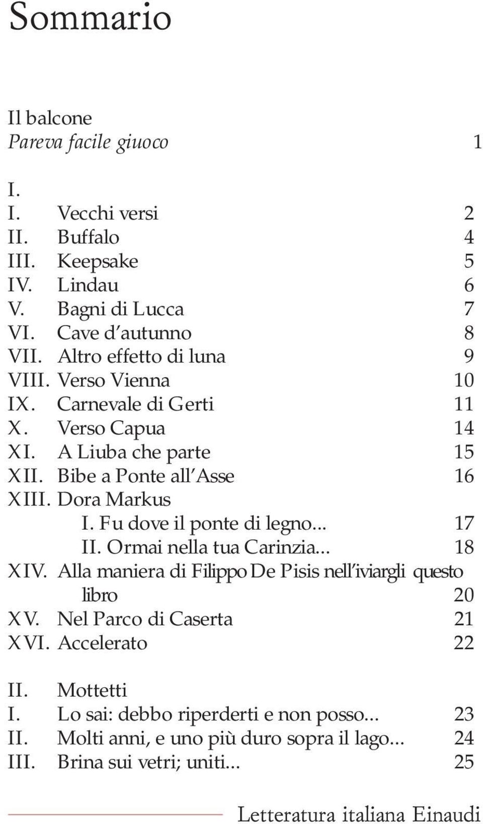 Dora Markus I. Fu dove il ponte di legno... 17 II. Ormai nella tua Carinzia... 18 XIV.Alla maniera di Filippo De Pisis nell iviargli questo libro 20 XV.