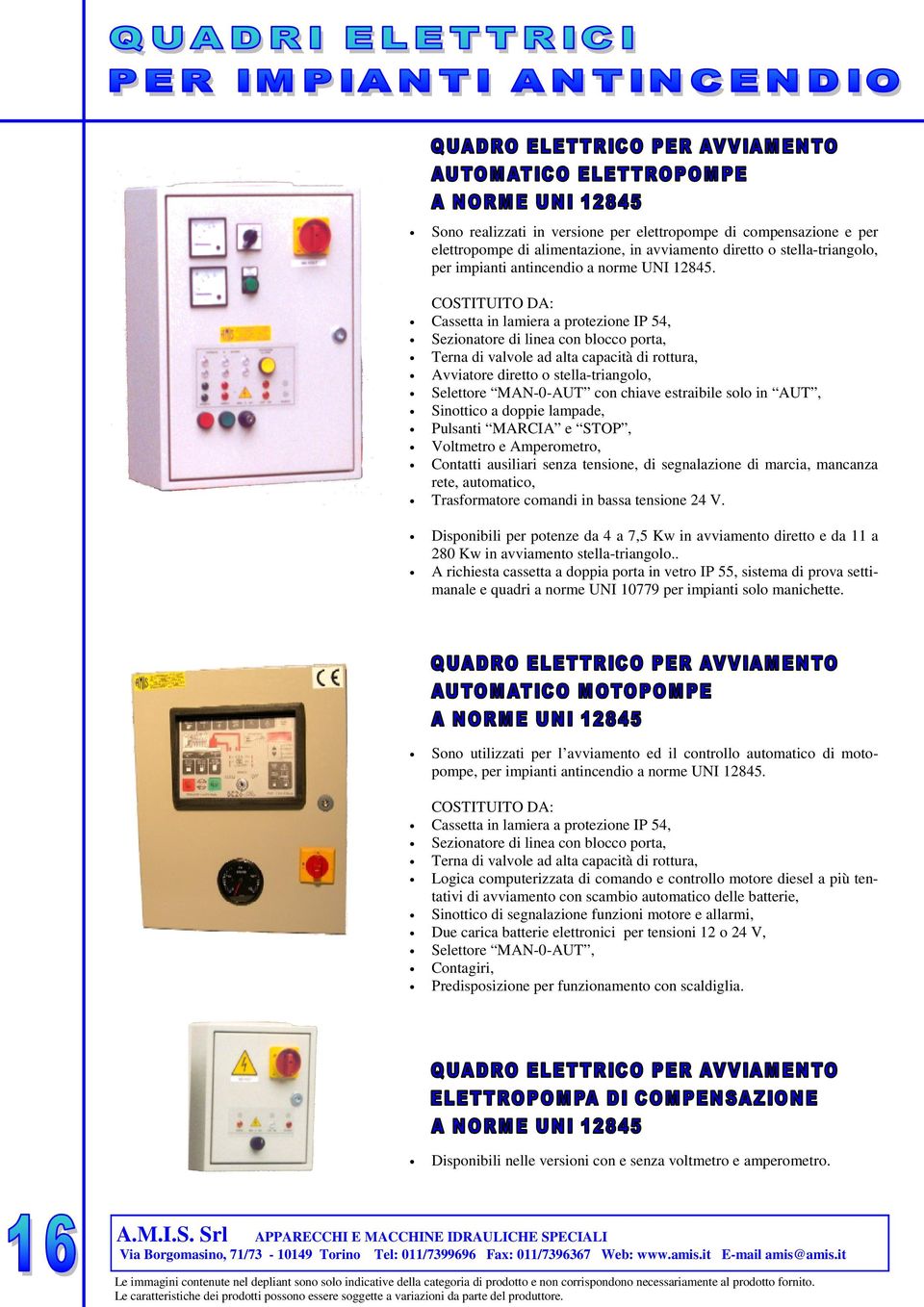 con chiave estraibile solo in AUT, Sinottico a doppie lampade, Pulsanti MARCIA e STOP, Voltmetro e Amperometro, Contatti ausiliari senza tensione, di segnalazione di marcia, mancanza rete,