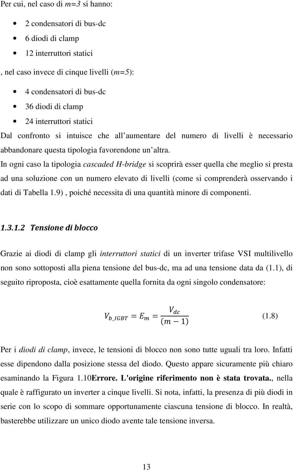 In ogni caso la tipologia cascaded H-bridge si scoprirà esser quella che meglio si presta ad una soluzione con un numero elevato di livelli (come si comprenderà osservando i dati di Tabella 1.