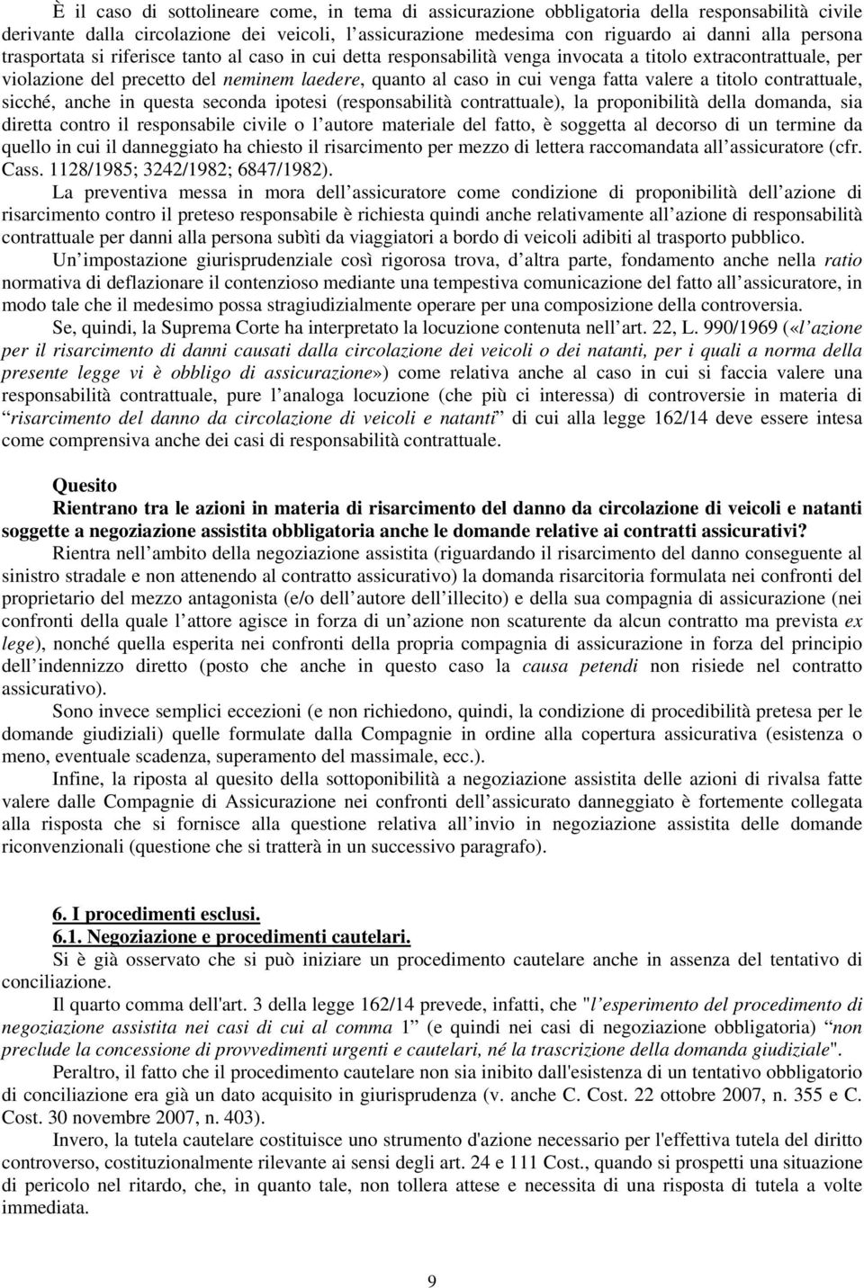 a titolo contrattuale, sicché, anche in questa seconda ipotesi (responsabilità contrattuale), la proponibilità della domanda, sia diretta contro il responsabile civile o l autore materiale del fatto,